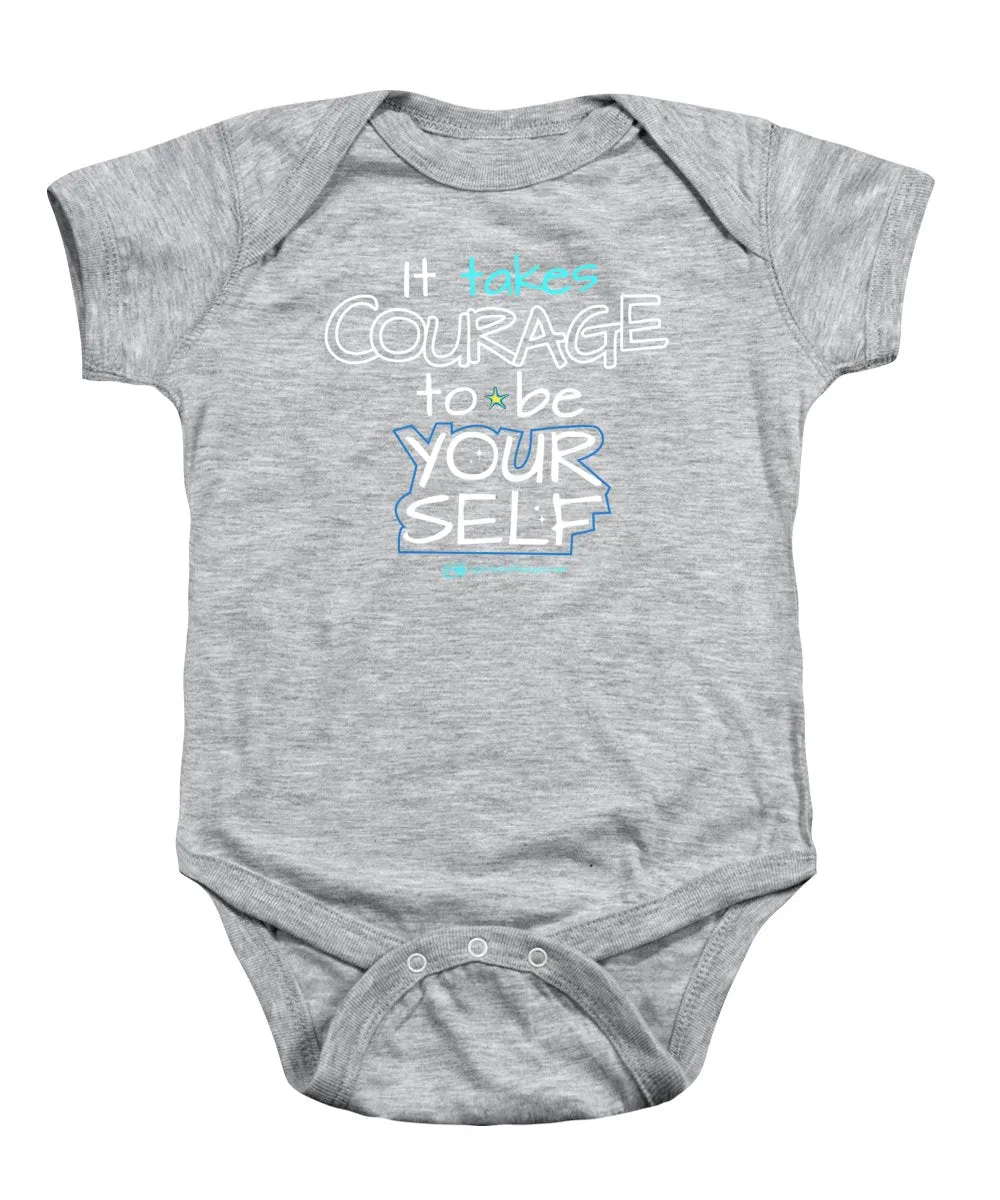 It Takes Courage To Be Your Self - Baby Onesie