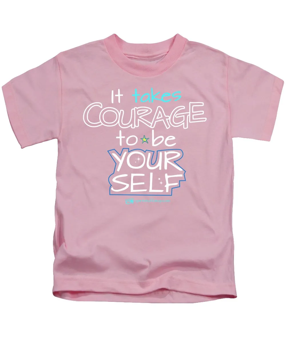 It Takes Courage To Be Your Self - Kids T-Shirt