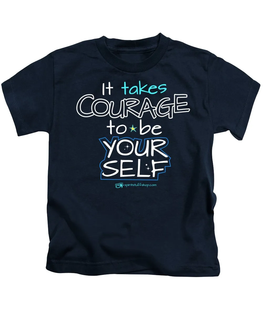 It Takes Courage To Be Your Self - Kids T-Shirt