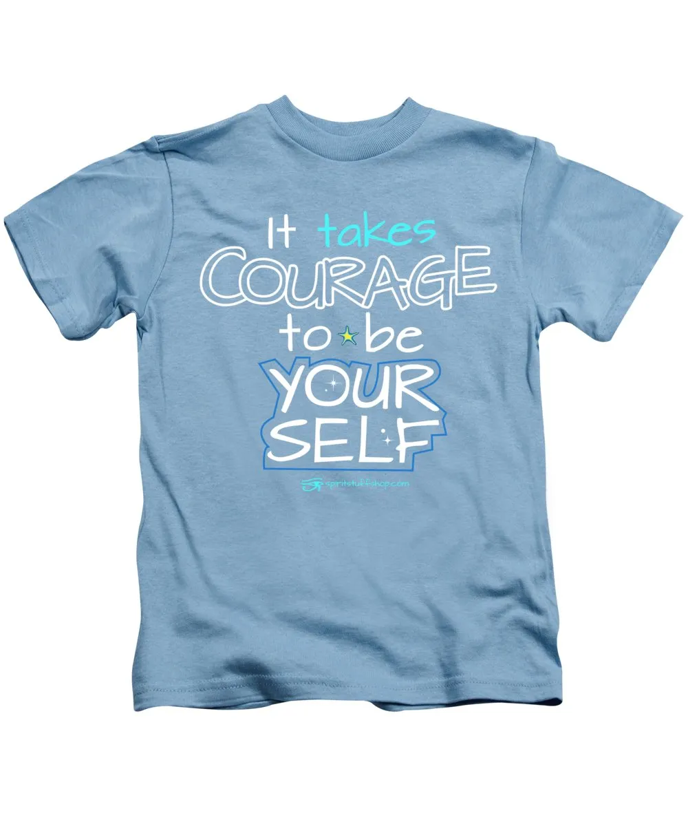 It Takes Courage To Be Your Self - Kids T-Shirt