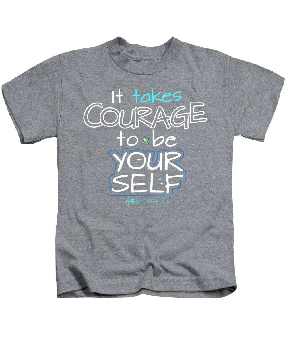 It Takes Courage To Be Your Self - Kids T-Shirt