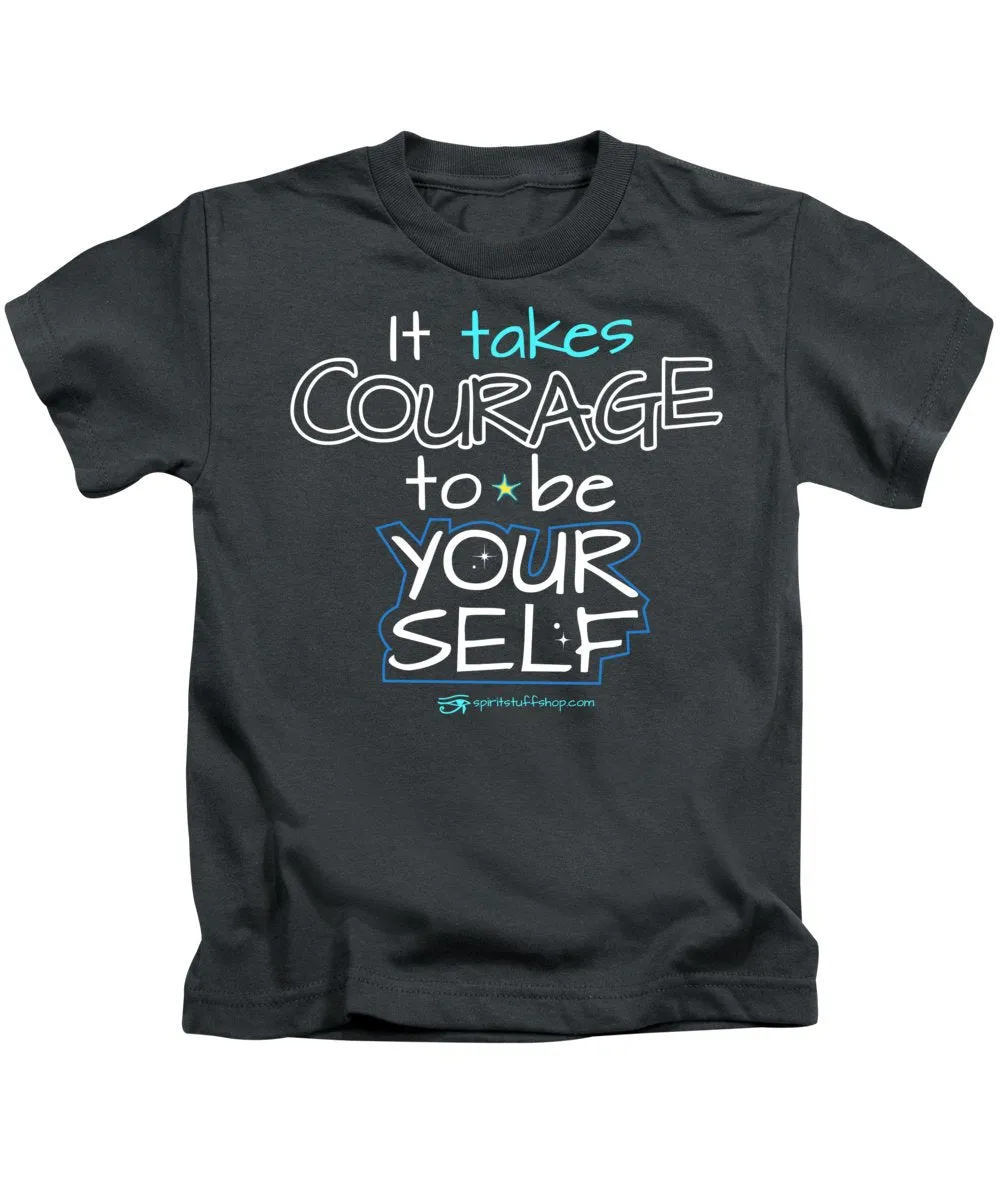 It Takes Courage To Be Your Self - Kids T-Shirt