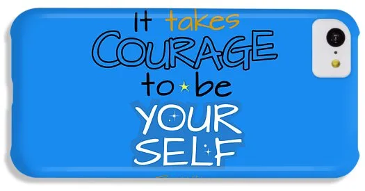 It Takes Courage To Be Your Self - Phone Case