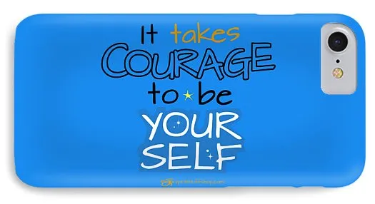 It Takes Courage To Be Your Self - Phone Case