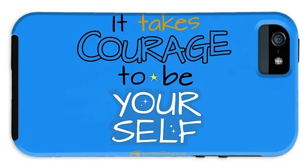 It Takes Courage To Be Your Self - Phone Case
