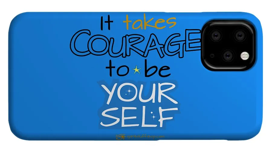 It Takes Courage To Be Your Self - Phone Case