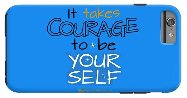It Takes Courage To Be Your Self - Phone Case