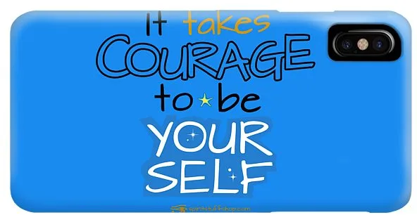 It Takes Courage To Be Your Self - Phone Case