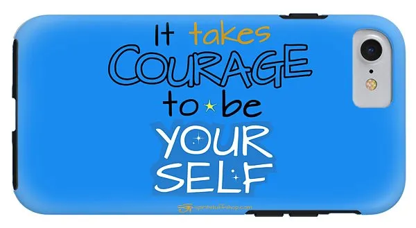 It Takes Courage To Be Your Self - Phone Case