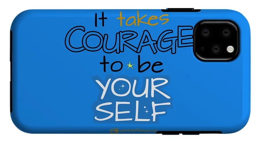 It Takes Courage To Be Your Self - Phone Case