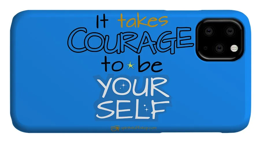 It Takes Courage To Be Your Self - Phone Case