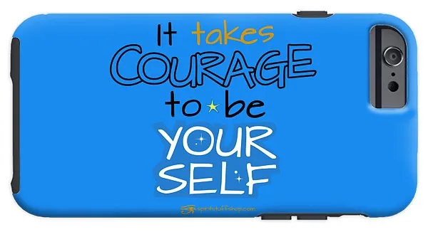 It Takes Courage To Be Your Self - Phone Case